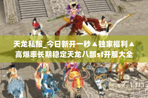 天龙私服_今日新开一秒▲独家福利▲高爆率长期稳定天龙八部sf开服大全 天龙私服_今日新开一秒▲独家福利▲高爆率长期稳定天龙八部sf开服大全