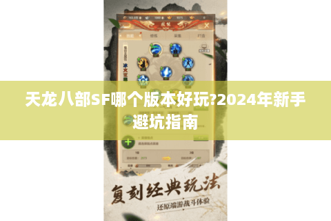 天龙八部SF哪个版本好玩?2024年新手避坑指南 天龙八部SF哪个版本好玩?2024年新手避坑指南