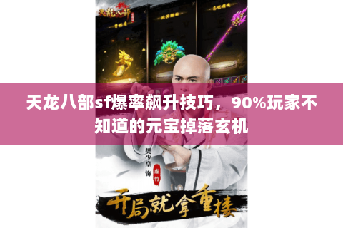 天龙八部sf爆率飙升技巧,90%玩家不知道的元宝掉落玄机 天龙八部sf爆率飙升技巧,90%玩家不知道的元宝掉落玄机