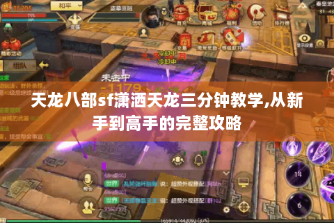 天龙八部sf潇洒天龙三分钟教学,从新手到高手的完整攻略