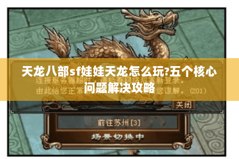 天龙八部sf娃娃天龙怎么玩?五个核心问题解决攻略 天龙八部sf娃娃天龙怎么玩?五个核心问题解决攻略