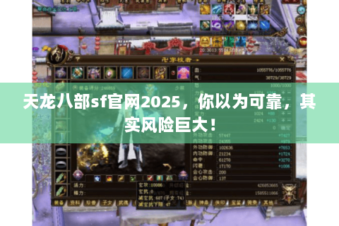 天龙八部sf官网2025,你以为可靠,其实风险巨大! 天龙八部sf官网2025,你以为可靠,其实风险巨大!