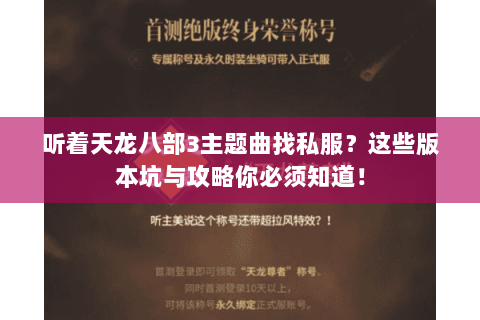 听着天龙八部3主题曲找私服？这些版本坑与攻略你必须知道！