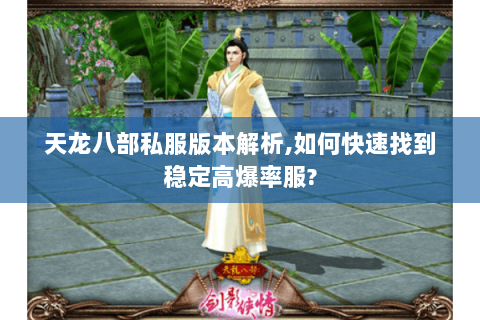 天龙八部私服版本解析,如何快速找到稳定高爆率服?