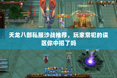 天龙八部私服沙战推荐，玩家常犯的误区你中招了吗