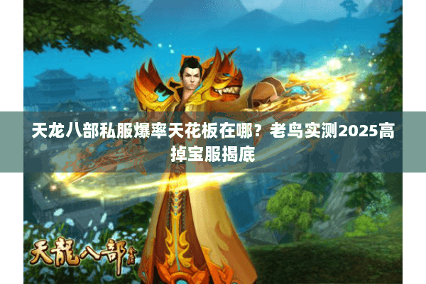 天龙八部私服爆率天花板在哪?老鸟实测2025高掉宝服揭底 天龙八部私服爆率天花板在哪?老鸟实测2025高掉宝服揭底