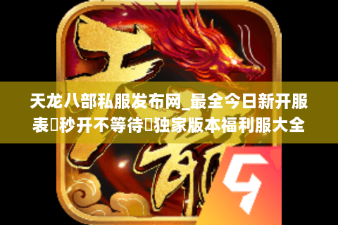 天龙八部私服发布网_最全今日新开服表▷秒开不等待◁独家版本福利服大全 天龙八部私服发布网_最全今日新开服表▷秒开不等待◁独家版本福利服大全