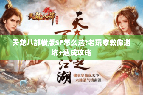 天龙八部横版SF怎么选?老玩家教你避坑+速成攻略 天龙八部横版SF怎么选?老玩家教你避坑+速成攻略