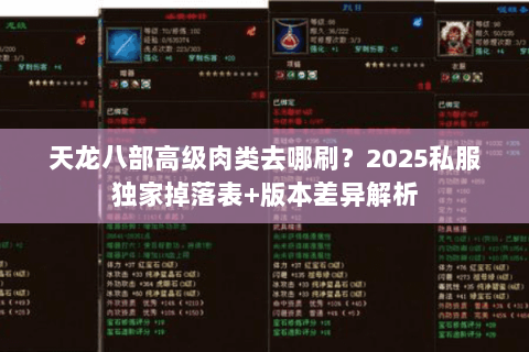 天龙八部高级肉类去哪刷?2025私服独家掉落表+版本差异解析 天龙八部高级肉类去哪刷?2025私服独家掉落表+版本差异解析