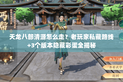 天龙八部清源怎么走?老玩家私藏路线+3个版本隐藏彩蛋全揭秘 天龙八部清源怎么走?老玩家私藏路线+3个版本隐藏彩蛋全揭秘
