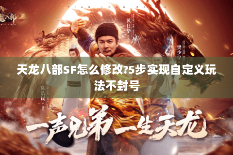 天龙八部SF怎么修改?5步实现自定义玩法不封号 天龙八部SF怎么修改?5步实现自定义玩法不封号