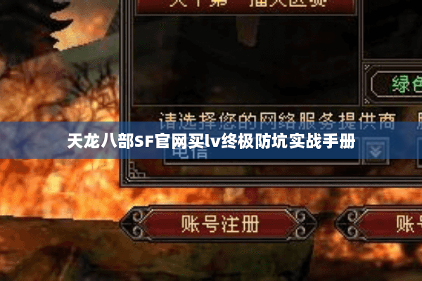 天龙八部SF官网买lv终极防坑实战手册 天龙八部SF官网买lv终极防坑实战手册