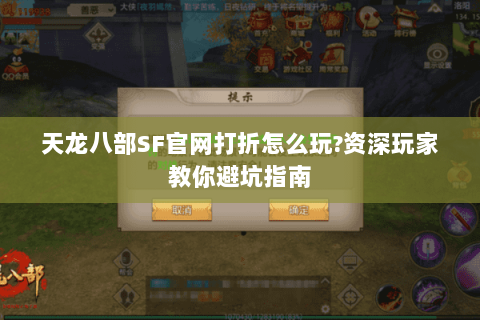 天龙八部SF官网打折怎么玩?资深玩家教你避坑指南 天龙八部SF官网打折怎么玩?资深玩家教你避坑指南