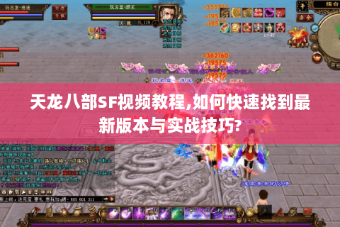 天龙八部SF视频教程,如何快速找到最新版本与实战技巧? 天龙八部SF视频教程,如何快速找到最新版本与实战技巧?