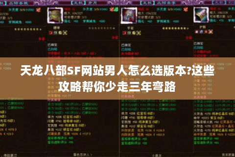 天龙八部SF网站男人怎么选版本?这些攻略帮你少走三年弯路 天龙八部SF网站男人怎么选版本?这些攻略帮你少走三年弯路