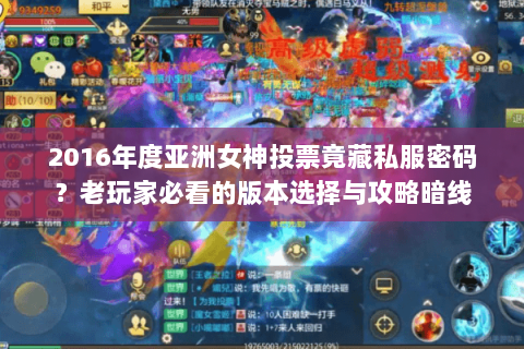 2016年度亚洲女神投票竟藏私服密码?老玩家必看的版本选择与攻略暗线 2016年度亚洲女神投票竟藏私服密码?老玩家必看的版本选择与攻略暗线