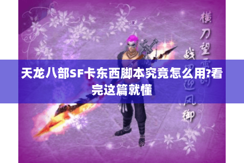 天龙八部SF卡东西脚本究竟怎么用?看完这篇就懂 天龙八部SF卡东西脚本究竟怎么用?看完这篇就懂