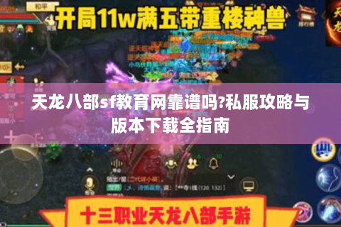 天龙八部sf教育网靠谱吗?私服攻略与版本下载全指南 天龙八部sf教育网靠谱吗?私服攻略与版本下载全指南