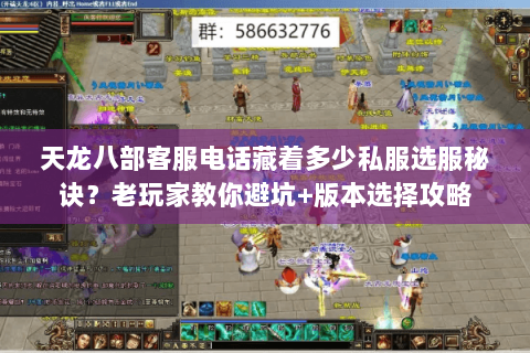 天龙八部客服电话藏着多少私服选服秘诀?老玩家教你避坑+版本选择攻略 天龙八部客服电话藏着多少私服选服秘诀?老玩家教你避坑+版本选择攻略