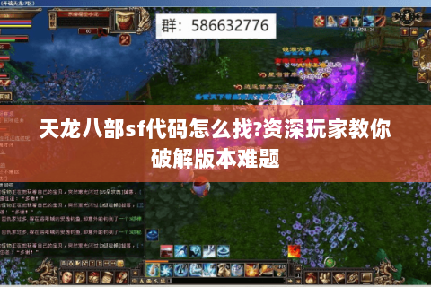 天龙八部sf代码怎么找?资深玩家教你破解版本难题 天龙八部sf代码怎么找?资深玩家教你破解版本难题