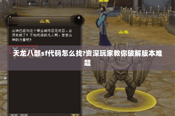 天龙八部sf代码怎么找?资深玩家教你破解版本难题 天龙八部sf代码怎么找?资深玩家教你破解版本难题