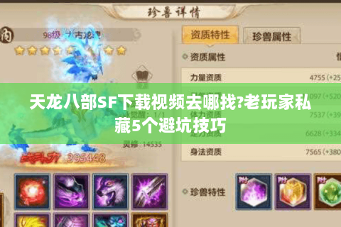 天龙八部SF下载视频去哪找?老玩家私藏5个避坑技巧 天龙八部SF下载视频去哪找?老玩家私藏5个避坑技巧