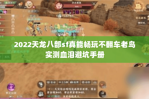 2022天龙八部sf真能畅玩不翻车老鸟实测血泪避坑手册 2022天龙八部sf真能畅玩不翻车老鸟实测血泪避坑手册