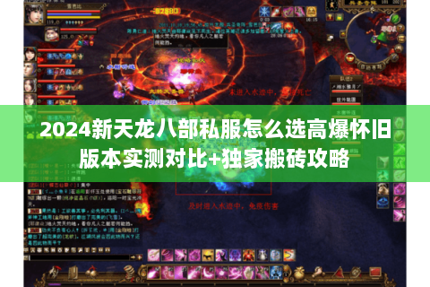 2024新天龙八部私服怎么选高爆怀旧版本实测对比+独家搬砖攻略 2024新天龙八部私服怎么选高爆怀旧版本实测对比+独家搬砖攻略