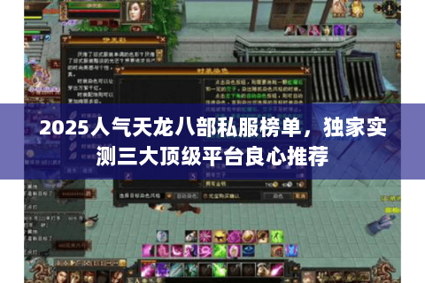 2025人气天龙八部私服榜单,独家实测三大顶级平台良心推荐 2025人气天龙八部私服榜单,独家实测三大顶级平台良心推荐