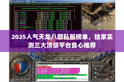 2025人气天龙八部私服榜单,独家实测三大顶级平台良心推荐 2025人气天龙八部私服榜单,独家实测三大顶级平台良心推荐