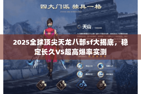 2025全球顶尖天龙八部sf大揭底,稳定长久VS超高爆率实测 2025全球顶尖天龙八部sf大揭底,稳定长久VS超高爆率实测