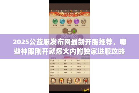 2025公益服发布网最新开服推荐,哪些神服刚开就爆火内附独家进服攻略 2025公益服发布网最新开服推荐,哪些神服刚开就爆火内附独家进服攻略