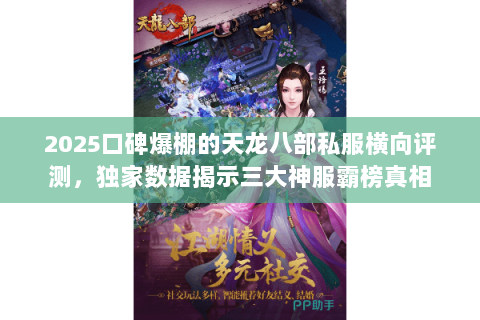 2025口碑爆棚的天龙八部私服横向评测,独家数据揭示三大神服霸榜真相 2025口碑爆棚的天龙八部私服横向评测,独家数据揭示三大神服霸榜真相