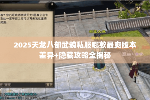 2025天龙八部武魂私服哪款最爽版本差异+隐藏攻略全揭秘 2025天龙八部武魂私服哪款最爽版本差异+隐藏攻略全揭秘