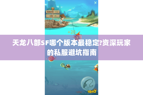 天龙八部SF哪个版本最稳定?资深玩家的私服避坑指南 天龙八部SF哪个版本最稳定?资深玩家的私服避坑指南