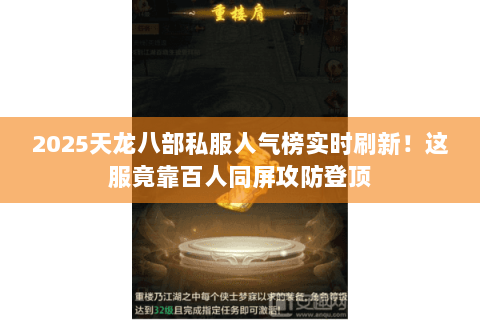 2025天龙八部私服人气榜实时刷新!这服竟靠百人同屏攻防登顶 2025天龙八部私服人气榜实时刷新!这服竟靠百人同屏攻防登顶