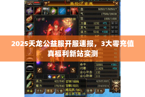 2025天龙公益服开服速报,3大零充值真福利新站实测 2025天龙公益服开服速报,3大零充值真福利新站实测