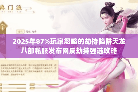 2025年87%玩家忽略的劫持陷阱天龙八部私服发布网反劫持强选攻略 2025年87%玩家忽略的劫持陷阱天龙八部私服发布网反劫持强选攻略