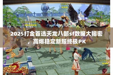 2025打金首选天龙八部sf数据大揭密,高爆稳定新服终极PK 2025打金首选天龙八部sf数据大揭密,高爆稳定新服终极PK