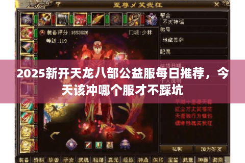 2025新开天龙八部公益服每日推荐,今天该冲哪个服才不踩坑 2025新开天龙八部公益服每日推荐,今天该冲哪个服才不踩坑