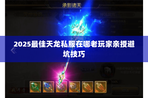 2025最佳天龙私服在哪老玩家亲授避坑技巧 2025最佳天龙私服在哪老玩家亲授避坑技巧