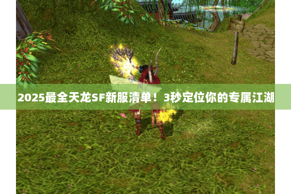 2025最全天龙SF新服清单!3秒定位你的专属江湖 2025最全天龙SF新服清单!3秒定位你的专属江湖