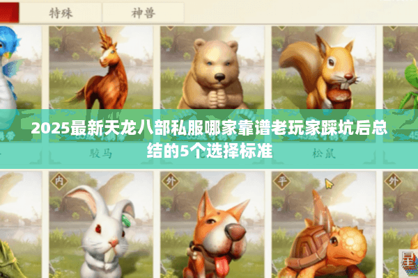 2025最新天龙八部私服哪家靠谱老玩家踩坑后总结的5个选择标准 2025最新天龙八部私服哪家靠谱老玩家踩坑后总结的5个选择标准
