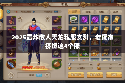 2025最炸散人天龙私服实测,老玩家挤爆这4个服 2025最炸散人天龙私服实测,老玩家挤爆这4个服