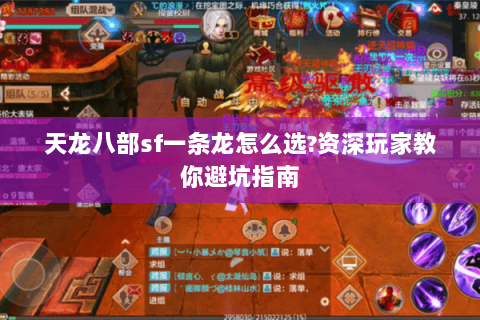天龙八部sf一条龙怎么选?资深玩家教你避坑指南 天龙八部sf一条龙怎么选?资深玩家教你避坑指南