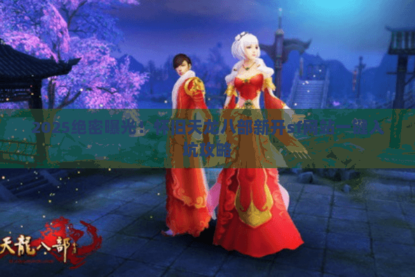 2025绝密曝光!怀旧天龙八部新开sf网站一键入坑攻略 2025绝密曝光!怀旧天龙八部新开sf网站一键入坑攻略