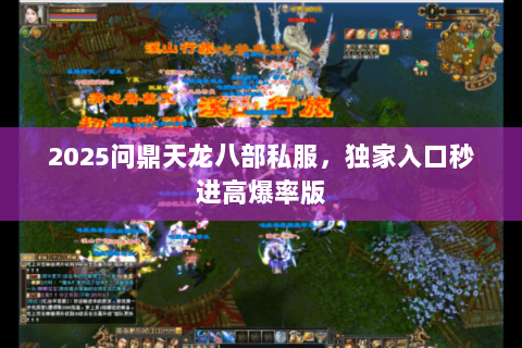 2025问鼎天龙八部私服,独家入口秒进高爆率版 2025问鼎天龙八部私服,独家入口秒进高爆率版