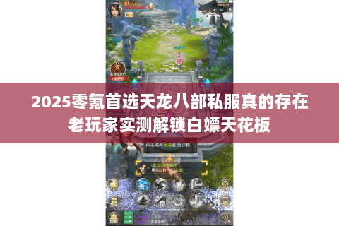 2025零氪首选天龙八部私服真的存在老玩家实测解锁白嫖天花板 2025零氪首选天龙八部私服真的存在老玩家实测解锁白嫖天花板
