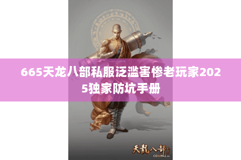 665天龙八部私服泛滥害惨老玩家2025独家防坑手册 665天龙八部私服泛滥害惨老玩家2025独家防坑手册