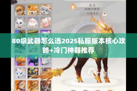 80级武器怎么选2025私服版本核心攻略+冷门神器推荐